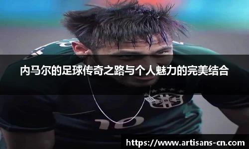 内马尔的足球传奇之路与个人魅力的完美结合